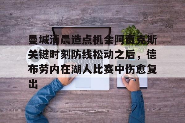 球队新闻-曼城清晨造点机会阿贾克斯关键时刻防线松动之后，德布劳内在湖人比赛中伤愈复出的简单介绍